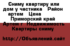 Сниму квартиру или дом у частника › Район ­ артем › Цена ­ 18 000 - Приморский край, Артем г. Недвижимость » Квартиры сниму   
